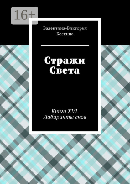 Книга: Стражи Света. Книга XVI. Лабиринты снов. Автор: Валентина-Виктория Коскина