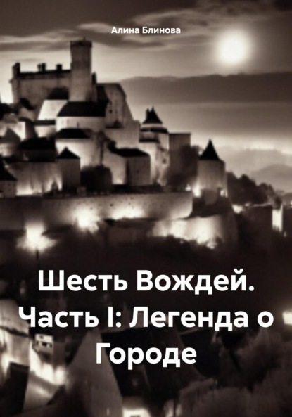 Книга: Шесть Вождей. Часть I: Легенда о Городе. Автор: Алина Блинова