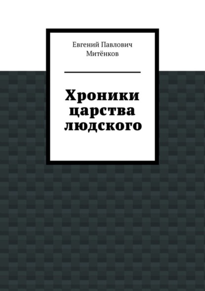 Книга: Хроники царства людского. Автор: Евгений Павлович Митёнков