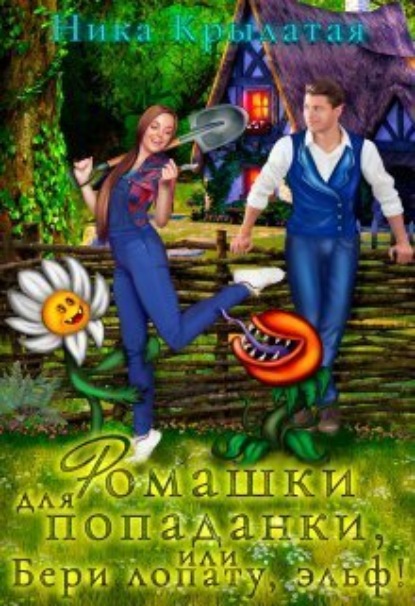 Книга: Ромашки для попаданки, или Бери лопату, эльф!. Автор: Ника Крылатая