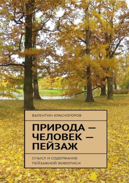 Книга: Природа – человек – пейзаж. Смысл и содержание пейзажной живописи. Автор: Валентин Красногоров