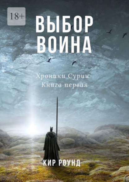 Книга: Выбор воина. Хроники Сурии. Книга первая. Автор: Кир Роунд