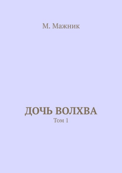 Книга: Дочь волхва. Том 1. Автор: М. Мажник