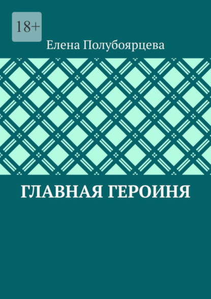 Книга: Главная героиня. Автор: Елена Полубоярцева