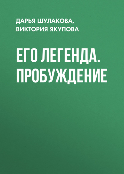 Книга: Его легенда. Пробуждение. Автор: Дарья Шулакова