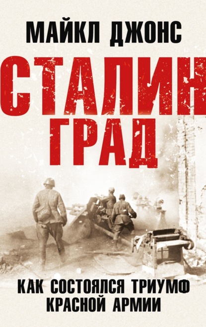 Книга: Сталинград. Как состоялся триумф Красной Армии. Автор: Майкл Джонс