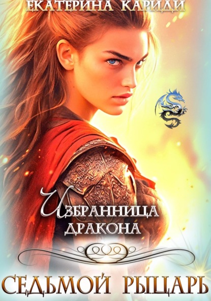Книга: Избранница дракона. Седьмой рыцарь. Автор: Екатерина Руслановна Кариди