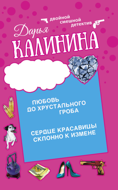 Книга: Сердце красавицы склонно к измене. Любовь до хрустального гроба. Автор: Дарья Калинина