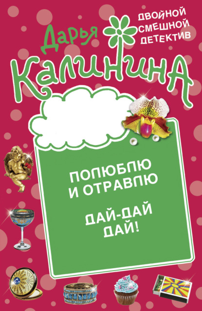 Книга: Полюблю и отравлю. Дай-дай-дай!. Автор: Дарья Калинина