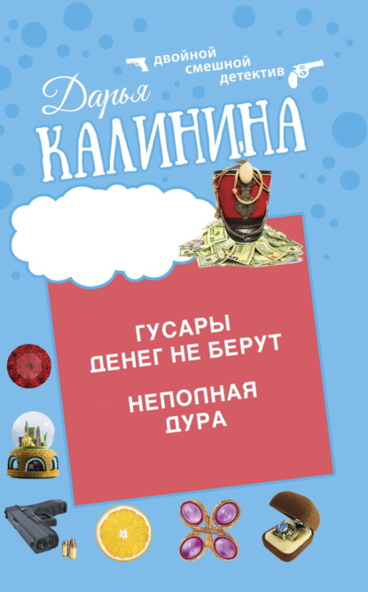 Книга: Гусары денег не берут. Неполная дура. Автор: Дарья Калинина