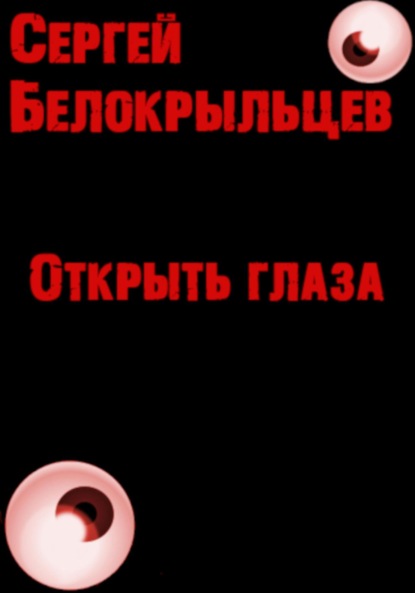 Книга: Открыть глаза. Автор: Сергей Валерьевич Белокрыльцев