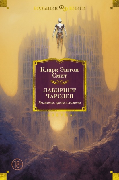 Книга: Лабиринт чародея. Вымыслы, грезы и химеры. Автор: Кларк Эштон Смит