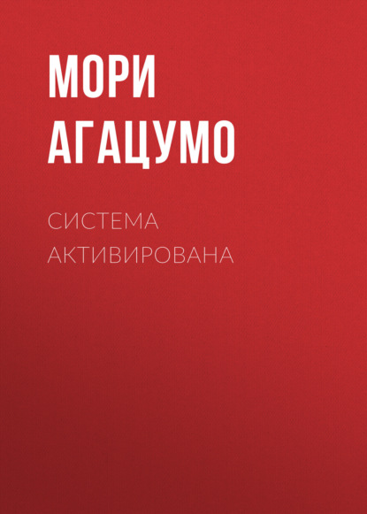 Книга: Система активирована. Автор: Мори Агацумо