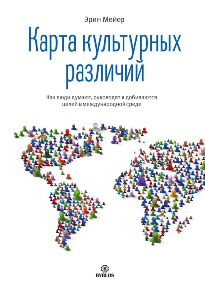 Книга: Карта культурных различий. Как люди думают, руководят и добиваются целей в международной среде. Автор: Эрин Мейер