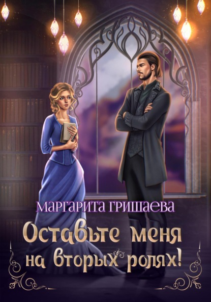 Книга: Оставьте меня на вторых ролях!. Автор: Маргарита Гришаева