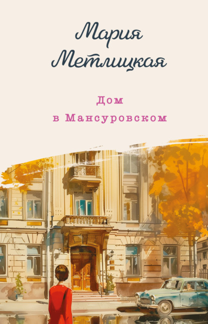 Книга: Дом в Мансуровском. Автор: Мария Метлицкая